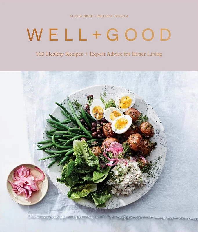 Well+Good Cookbook: 100 Healthy Recipes + Expert Advice for Better Living (Alexia Brue & Melisse Gelula)