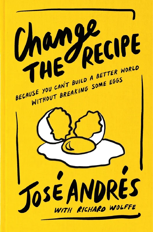 *Pre-order* Change the Recipe: Because You Can't Build a Better World Without Breaking Some Eggs (José Andrés and Richard Wolffe)