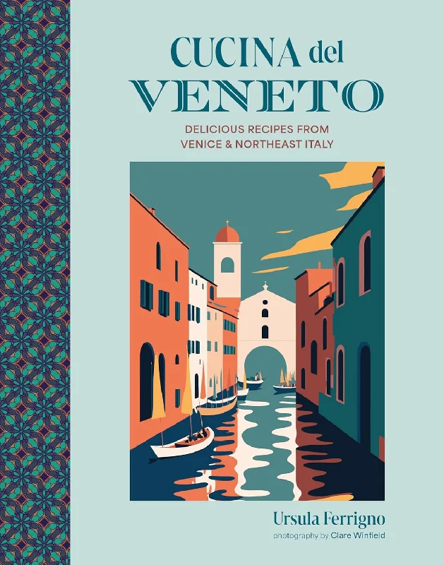 Cucina del Veneto: Delicious recipes from Venice and Northeast Italy (Ursula Ferrigno)