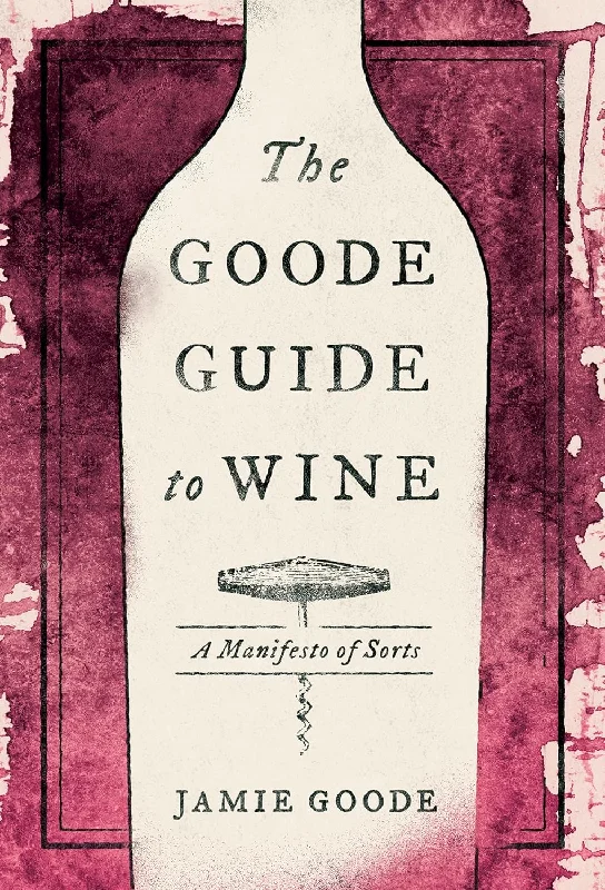 The Goode Guide to Wine: A Manifesto of Sorts (Jamie Goode)