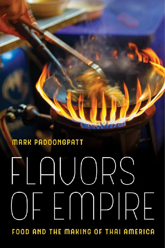 Flavors of Empire: Food and the Making of Thai America (American Crossroads) (Volume 45) (Mark Padoongpatt)