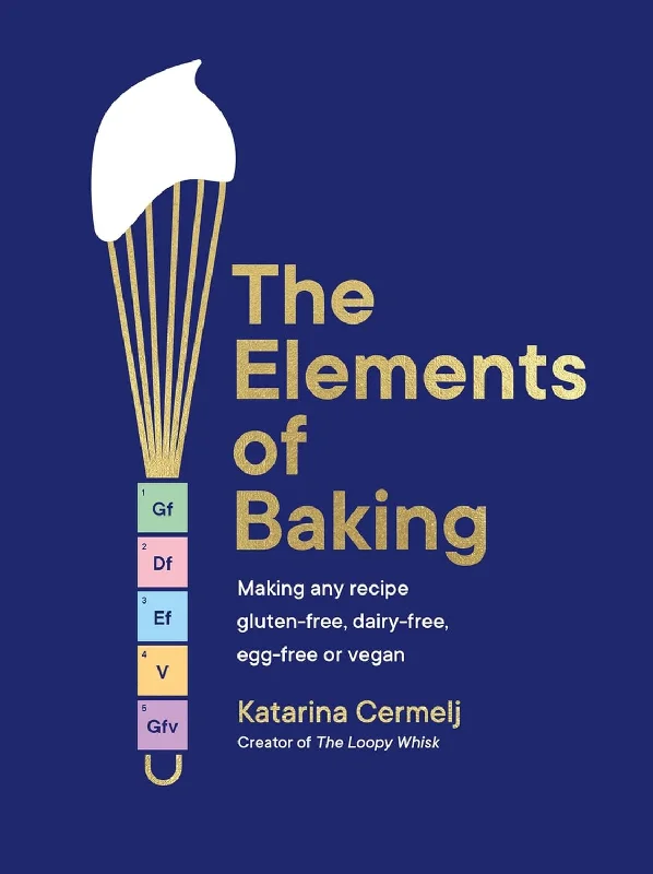 The Elements of Baking: Making any recipe gluten-free, dairy-free, egg-free or vegan (Katarina Cermelj)