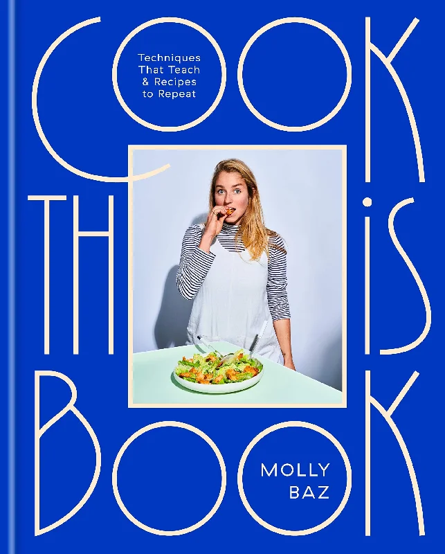 Cook This Book: Techniques That Teach and Recipes to Repeat (Molly Baz)