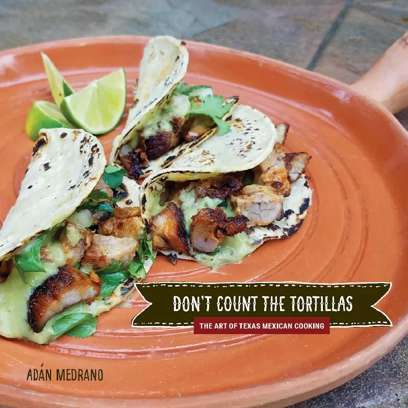 (*NEW ARRIVAL*) (Tex Mex) Adán Medrano. Don't Count the Tortillas: The Art of Texas Mexican Cooking