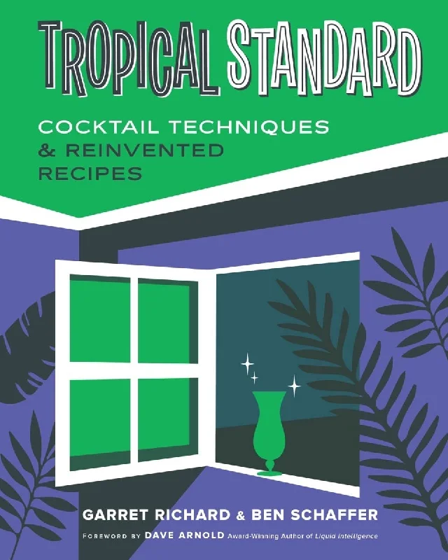 Tropical Standard: Cocktail Techniques & Reinvented Recipes (Garret Richard, Ben Schaffer)