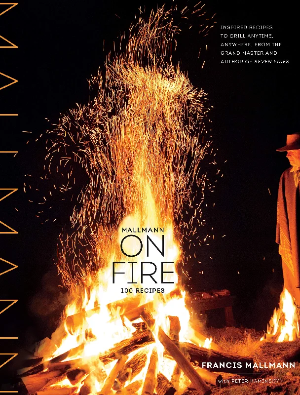 Mallmann on Fire: 100 Inspired Recipes to Grill Anytime, Anywhere (Francis Mallmann) *Signed*