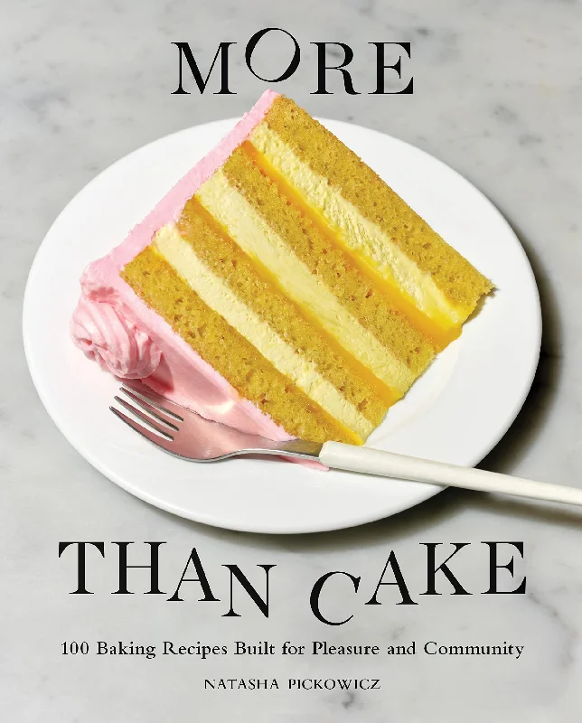 More Than Cake: 100 Baking Recipes Built for Pleasure and Community (Natasha Pickowicz)