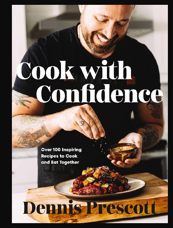 Cook with Confidence: Over 100 Inspiring Recipes to Cook and Eat Together (Dennis Prescott)