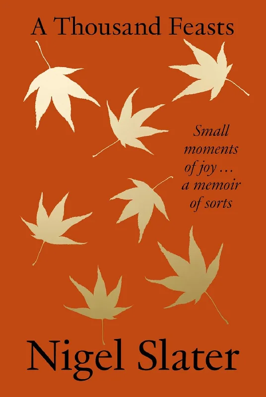 A Thousand Feasts: Small Moments of Joy … A Memoir of Sorts (Nigel Slater)