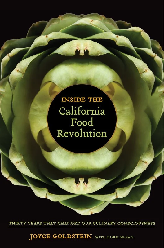 Inside the California Food Revolution: Thirty Years that Changed our Culinary Consciousness (Joyce Goldstein)