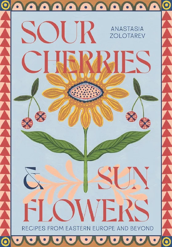 *Pre-order* Sour Cherries and Sunflowers : A Taste of Home | Recipes from Eastern Europe and Beyond (Anastasia Zolotarev)