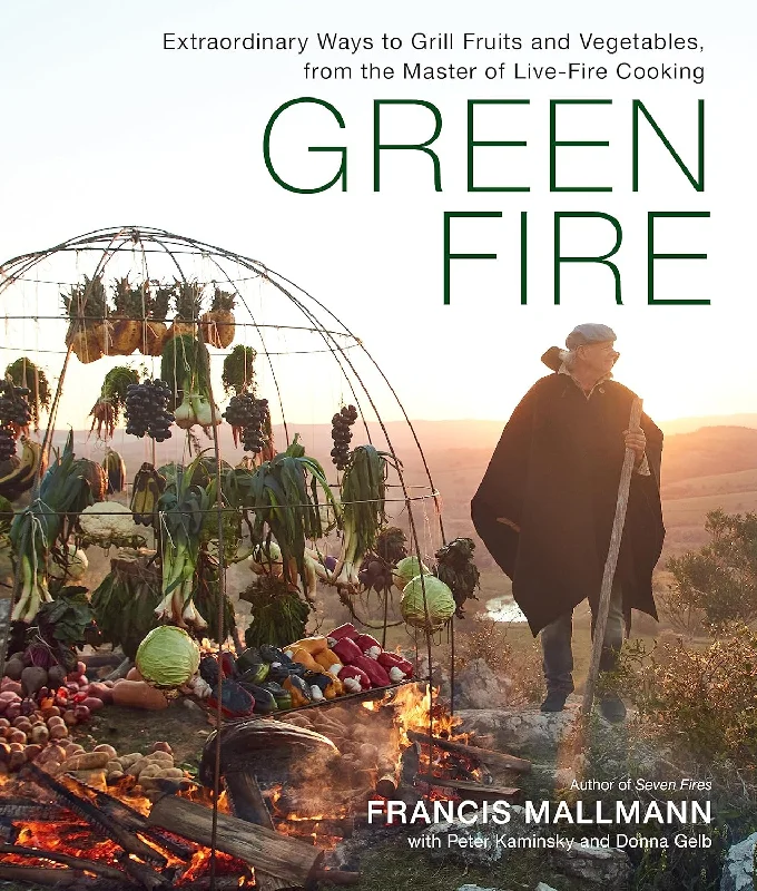 Green Fire: Extraordinary Ways to Grill Fruits and Vegetables, from the Master of Live-Fire Cooking (Francis Mallmann, Peter Kaminsky, Donna Gelb)