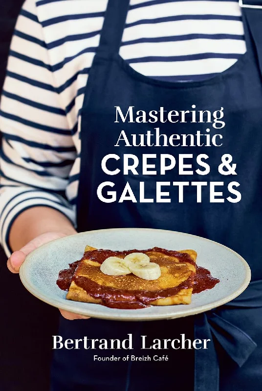 Mastering Authentic Crepes and Galettes (Bertrand Larcher)