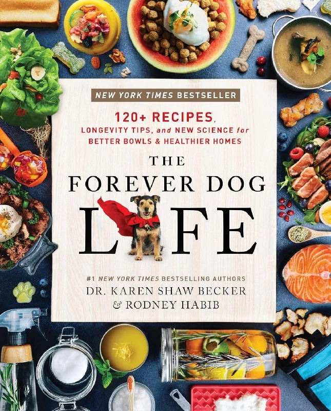 The Forever Dog Life: 120+ Recipes, Longevity Tips, and New Science for Better Bowls and Healthier Homes (Rodney Habib and Dr. Karen Becker)