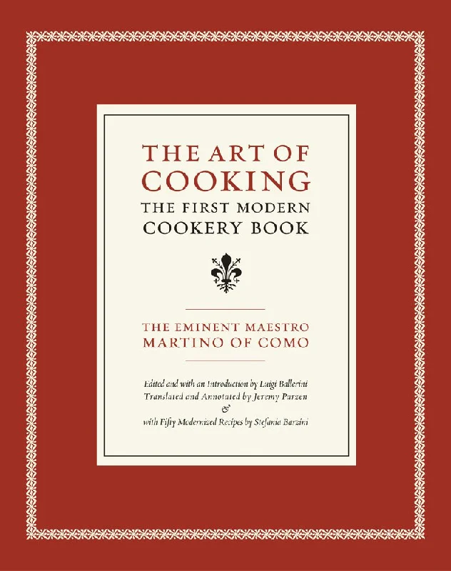 The Art of Cooking: The First Modern Cookery Book (Volume 14) (California Studies in Food and Culture) (Maestro Martino of Como, Luigi Ballerini, Jeremy Parzen)