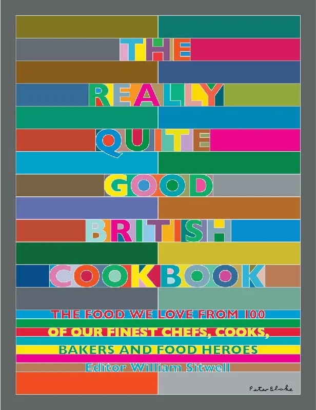 The Really Quite Good British Cookbook: The Food We Love from 100 of Our Best Chefs, Cooks, Bakers and Local Heroes (William Sitwell)