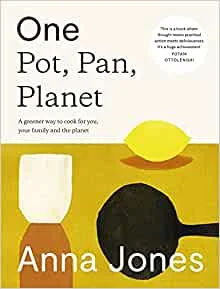 One: Pot, Pan, Planet: A Greener Way to Cook for You, Your Family and the Planet (Anna Jones)