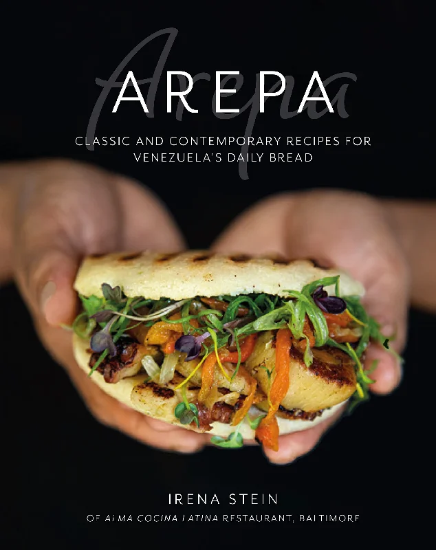 Arepa: Classic & Contemporary Recipes for Venezuela's Daily Bread (Irena Stein)