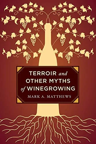 Terroir and Other Myths of Winegrowing (Mark A. Matthews)